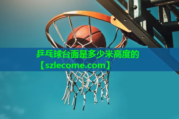 乒乓球台面是多少米高度的